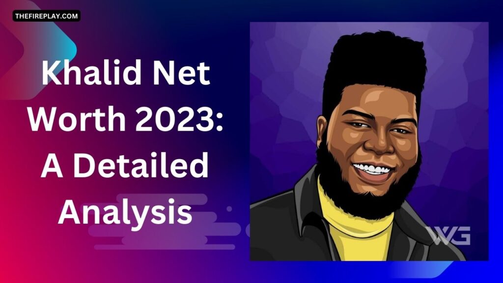 Khalid Net Worth 2023 A Detailed Analysis The Fire Play